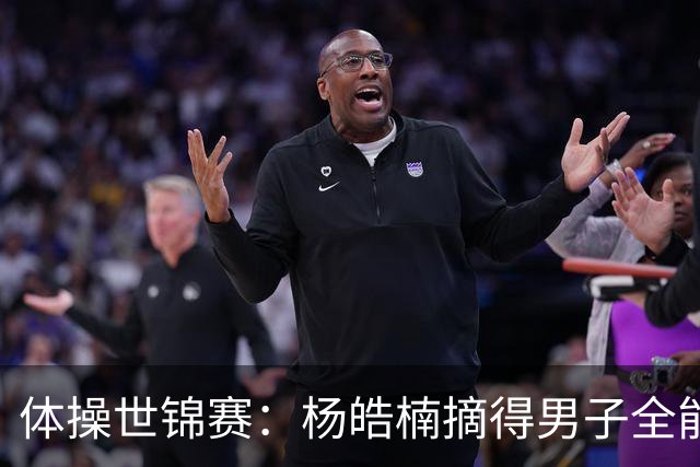 体操世锦赛：杨皓楠摘得男子全能银牌
