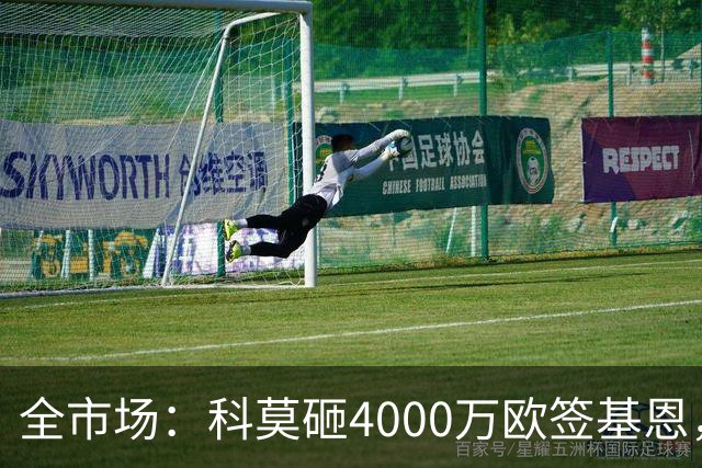 全市场：科莫砸4000万欧签基恩，但杜维卡斯表现抢眼