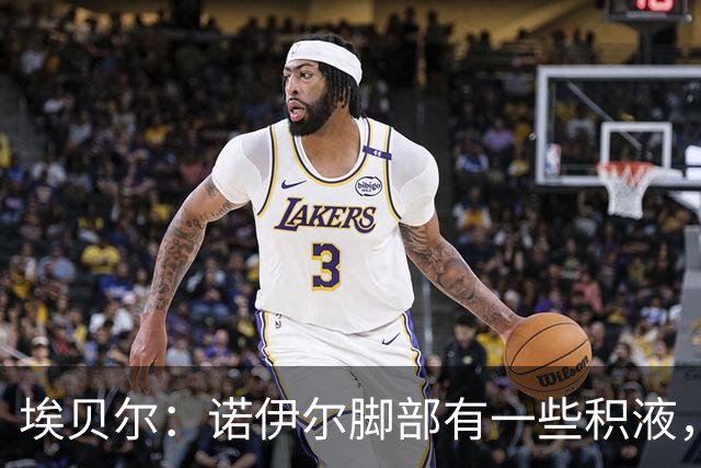 埃贝尔：诺伊尔脚部有一些积液，穆西亚拉对阵阿森纳还上不了
