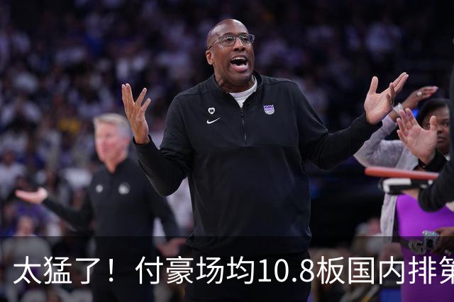 太猛了！付豪场均10.8板国内排第一化身CBA罗德曼，顶薪不白拿