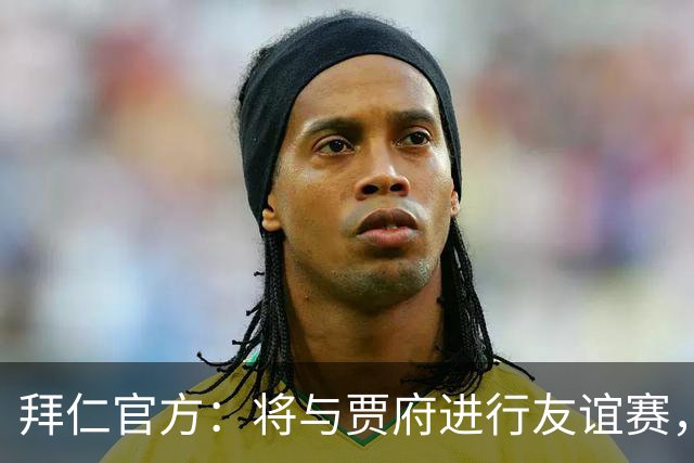 拜仁官方：将与贾府进行友谊赛，为肯尼亚新球场启用仪式揭幕