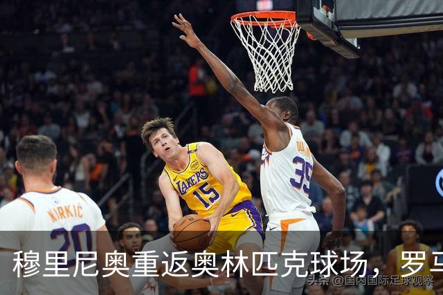 穆里尼奥重返奥林匹克球场，罗马时隔七年再迎欧冠主场