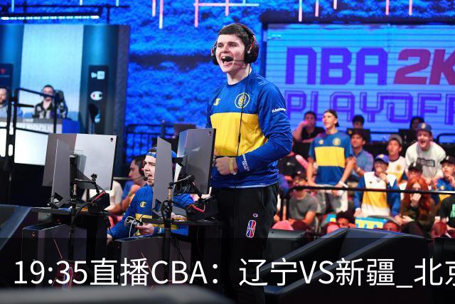 19:35直播CBA：辽宁VS新疆 北京VS广州等7场