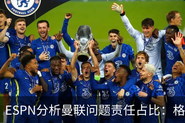 ESPN分析曼联问题责任占比：格雷泽50%，卡里克5%，球员15%