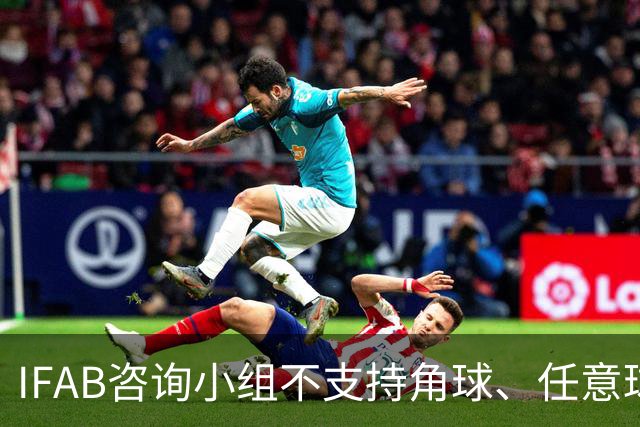 IFAB咨询小组不支持角球、任意球5秒倒计时，将全面评估VAR体系